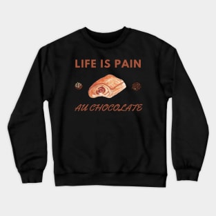 Life Is Pain - Au Chocolate | Desert Picture With Choclate Pieces Crewneck Sweatshirt